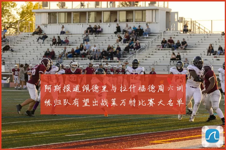 阿斯报道佩德里与拉什福德周六训练归队有望出战莱万特比赛大名单